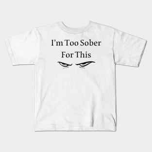 I’m Too Sober For This Kids T-Shirt